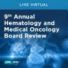 MSK 9th Annual Hematology and Medical Oncology Board Review: Contemporary P