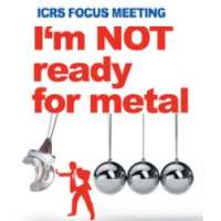 International Cartilage Regeneration & Joint Preservation Society (ICRS) Focus Meeting - I am Not Ready for Metal